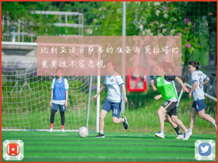 比利亚谈贡萨洛的准备与莫拉塔的重要性不容忽视